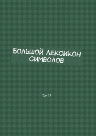 Владимир Шмелькин. Большой Лексикон Символов. Том 21