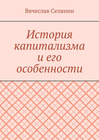 Вячеслав Селянин. История капитализма и его особенности