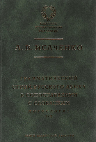 А. В. Исаченко. Грамматический строй русского языка в сопоставлении с словацким. Морфология. Часть 1, 2