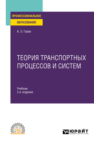 Андрей Эдливич Горев. Теория транспортных процессов и систем 3-е изд., испр. и доп. Учебник для СПО