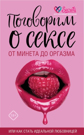 Обложка книги «Поговорим о сексе или как стать идеальной любовницей. От минета до оргазма»