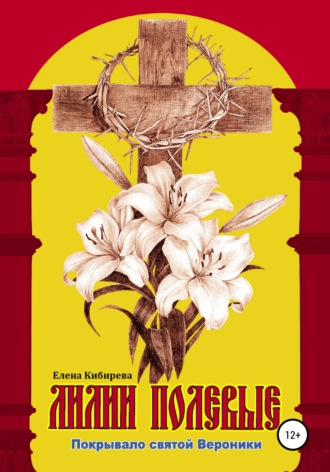 Обложка книги «Лилии полевые. Покрывало святой Вероники»