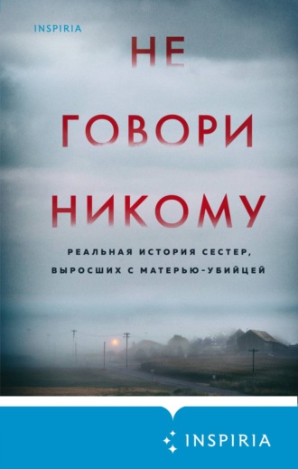 Обложка книги «Не говори никому. Реальная история сестер, выросших с матерью-убийцей»