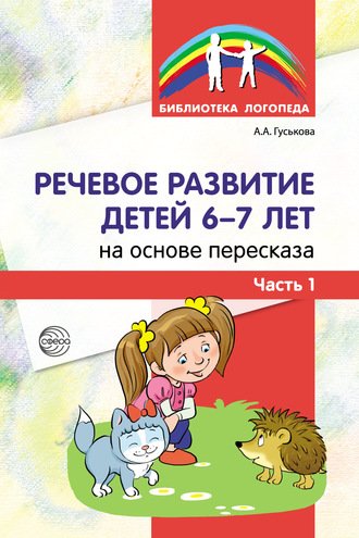 А. А. Гуськова. Речевое развитие детей 6–7 лет на основе пересказа. Часть 1