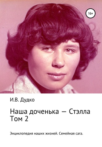 Обложка книги «Энциклопедия наших жизней. Семейная сага. Наша доченька – Стэлла. Том 2»