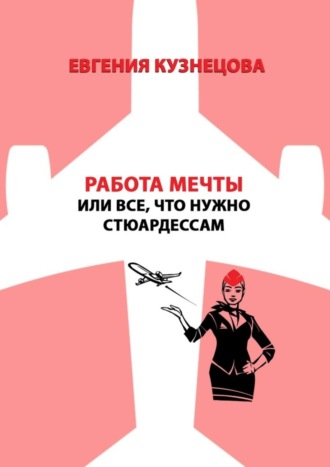 Евгения Кузнецова. Работа мечты, или Все, что нужно стюардессам