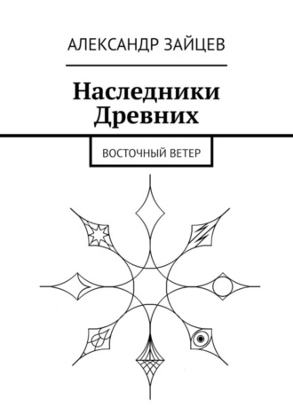 Александр Зайцев. Наследники Древних. Восточный ветер