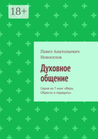 Павел Анатольевич Новоселов. Духовное общение. Серия из 7 книг «Вера. Обрести и передать»