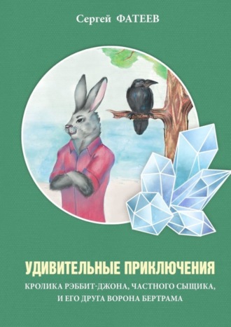 Обложка книги «Удивительные приключения кролика Рэббит-Джона, частного сыщика, и его друга ворона Бертрама»