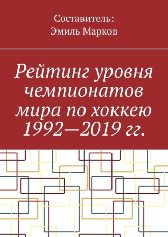 Обложка книги «Рейтинг уровня чемпионатов мира по хоккею 1992—2019 гг.»
