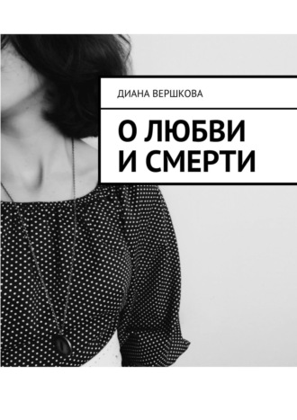 Диана Вершкова. О любви и смерти