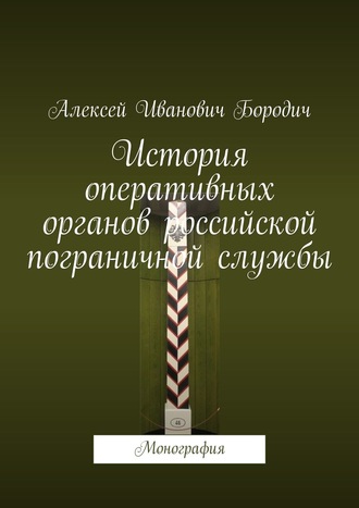 Обложка книги «История оперативных органов российской пограничной службы. Монография»