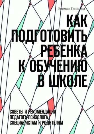 Обложка книги «Как подготовить ребенка к обучению в школе. Советы и рекомендации педагога-психолога специалистам и родителям»