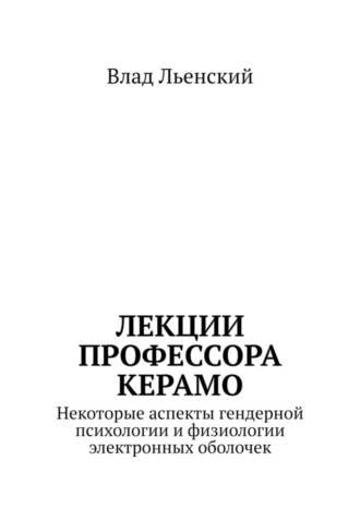 Обложка книги «Лекции профессора Керамо. Некоторые аспекты гендерной психологии и физиологии электронных оболочек»