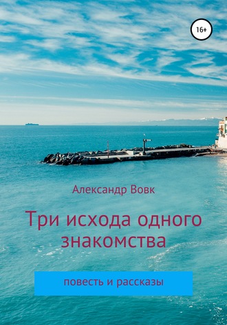 Обложка книги «Три исхода одного знакомства. Повесть и рассказы»