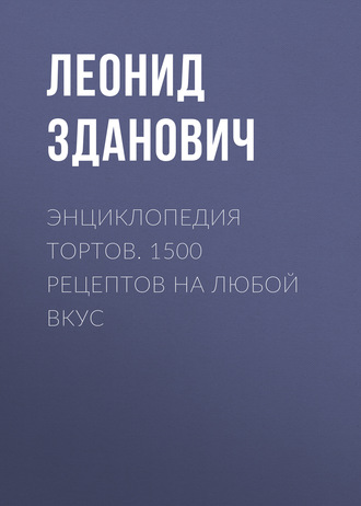 Обложка книги «Энциклопедия тортов. 1500 рецептов на любой вкус»
