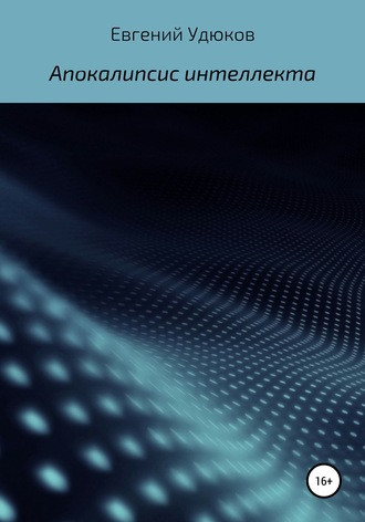 Евгений Удюков. Апокалипсис интеллекта