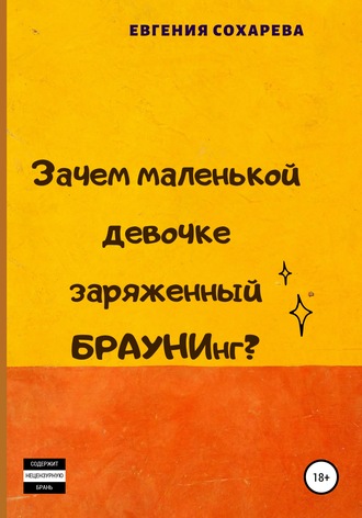 Обложка книги «Зачем маленькой девочке заряженный БРАУНИнг?»