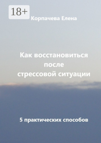 Обложка книги «Как восстановиться после стрессовой ситуации. 5 практических способов»