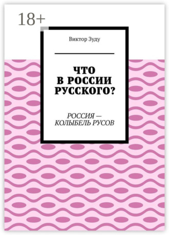 Виктор Зуду. Что в России русского? Россия – колыбель русов