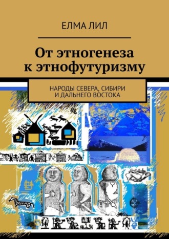 Обложка книги «От этногенеза к этнофутуризму. Народы Севера, Сибири и Дальнего Востока»