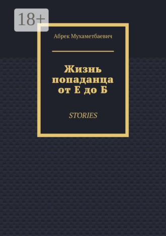 Абрек Мухаметбаевич. Жизнь попаданца от Е до Б. Stories