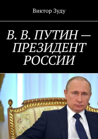 Виктор Зуду. В. В. Путин – Президент России