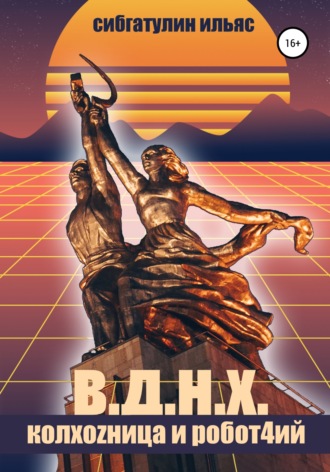 Обложка книги «В.Д.Н.Х. КолхоZница и Робот4ий»