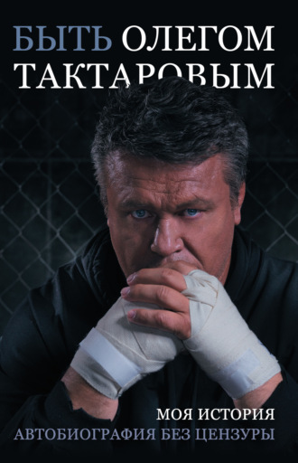 Обложка книги «Быть Олегом Тактаровым. Моя история. Автобиография без цензуры»