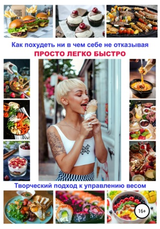 Обложка книги «Как похудеть ни в чем себе не отказывая! Просто. Легко. Быстро! Творческий подход к управлению весом»