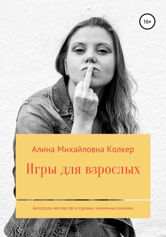 Обложка книги «Игры для взрослых. Актёрское мастерство в суровых жизненных реалиях»