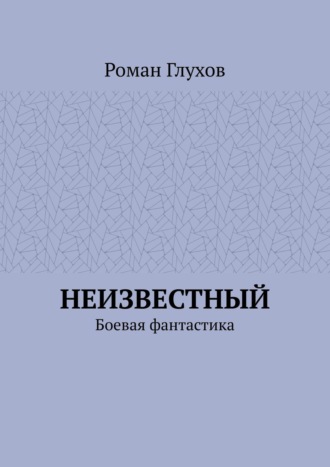 Роман Глухов. Неизвестный. Боевая фантастика