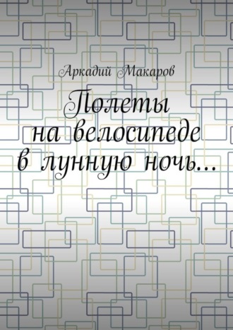 Аркадий Макаров. Полеты на велосипеде в лунную ночь…