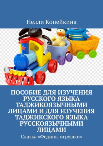 Обложка книги «Пособие для изучения русского языка таджикоязычными лицами и для изучения таджикского языка русскоязычными лицами. Сказка «Федины игрушки»»
