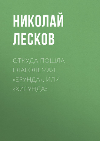 Обложка книги «Откуда пошла глаголемая «ерунда», или «хирунда»»