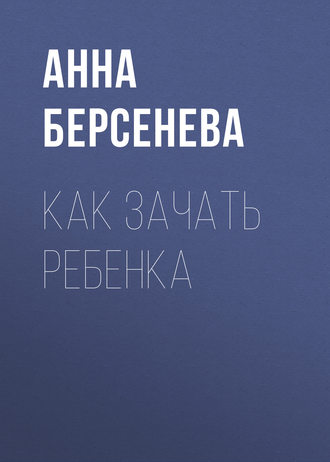 Анна Берсенева. Как зачать ребенка