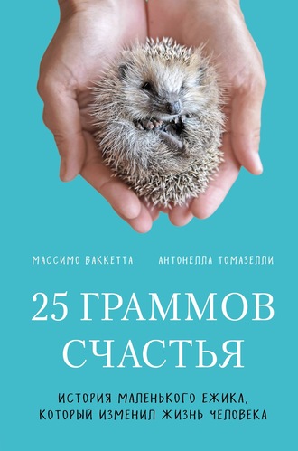 Массимо Ваккетта. 25 граммов счастья. История маленького ежика, который изменил жизнь человека