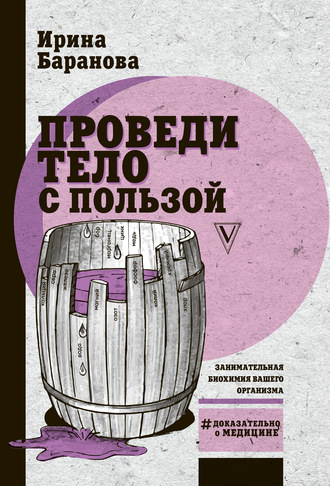 Ирина Баранова. Проведи тело с пользой. Занимательная биохимия вашего организма