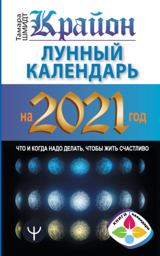 Обложка книги «Крайон. Лунный календарь 2021. Что и когда надо делать, чтобы жить счастливо»