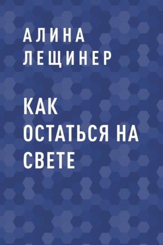 Алина Игоревна Лещинер. Как остаться на свете