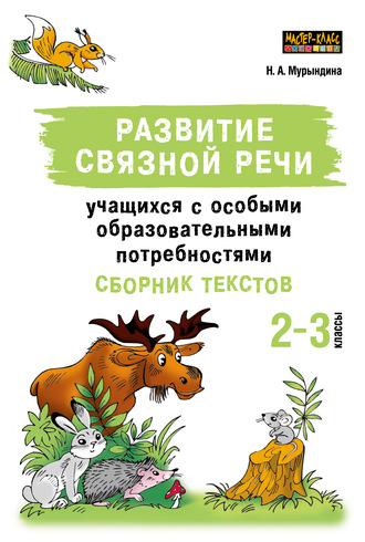 Н. А. Мурындина. Развитие связной речи учащихся с особыми образовательными потребностями. Сборник текстов. 2–3 классы