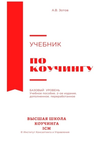 А. В. Зотов. Учебник по коучингу. Базовый уровень. Учебное пособие. 2-е издание, дополненное, переработанное