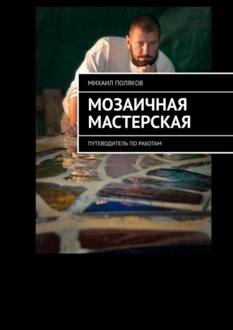 Обложка книги «Мозаичная мастерская. Путеводитель по работам»
