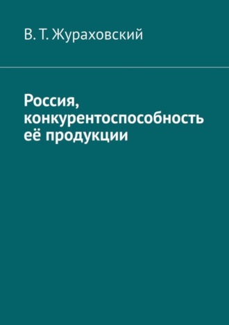 В. Т. Жураховский. Россия, конкурентоспособность её продукции