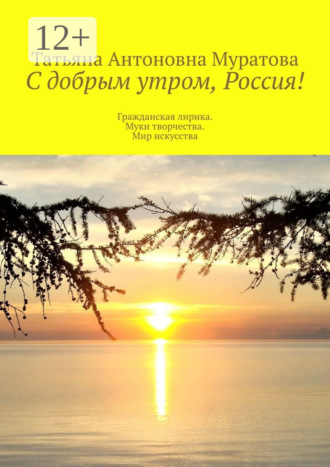 Обложка книги «С добрым утром, Россия! Гражданская лирика. Муки творчества. Мир искусства»