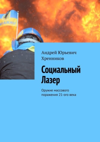 Андрей Юрьевич Хренников. Социальный Лазер. Оружие массового поражения 21-го века