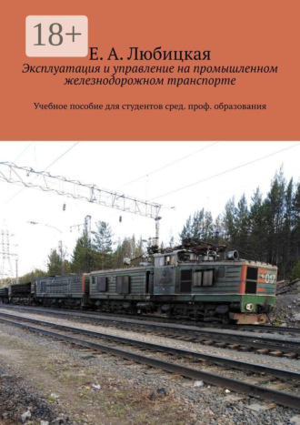 Е. А. Любицкая. Эксплуатация и управление на промышленном железнодорожном транспорте. Учебное пособие для студентов сред. проф. образования