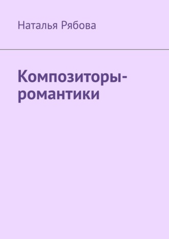 Наталья Александровна Рябова. Композиторы-романтики