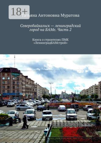 Обложка книги «Северобайкальск – ленинградский город на БАМе. Часть 2. Книга о строителях ПМК «ЛенинградБАМстрой»»