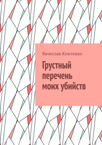 Вячеслав Вячеславович Киктенко. Грустный перечень моих убийств